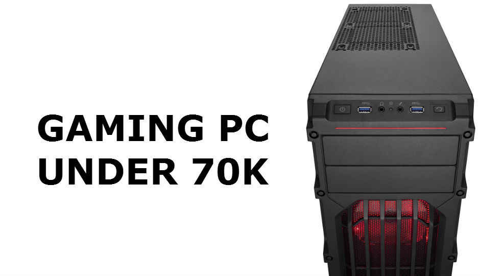 Building a gaming PC under Rs. 70,000 (November 2017) Building a gaming PC under Rs. 70,000 (November 2017)