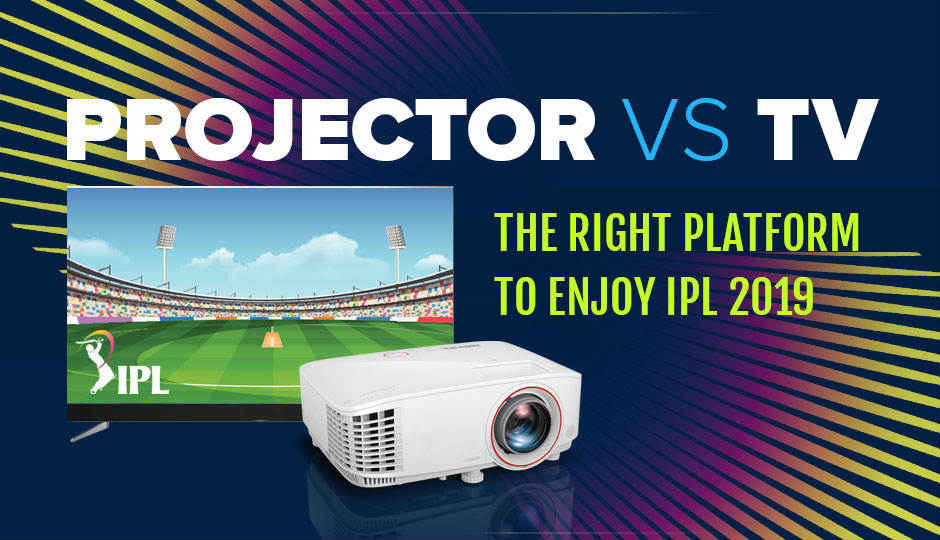 Projector vs TV: The right platform to enjoy IPL 2019