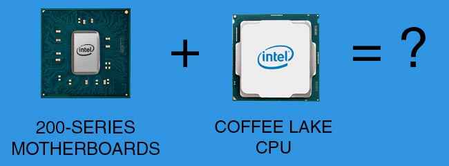 Intel Coffee Lake + 200-series motherboards