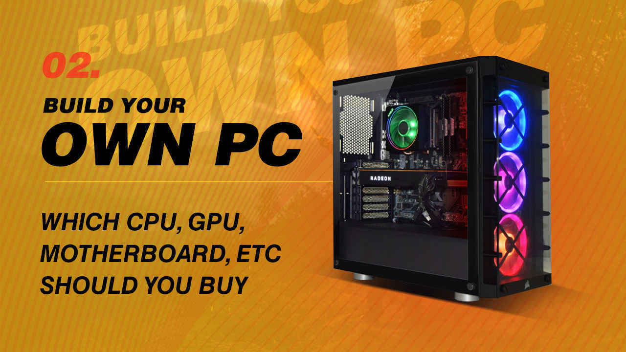 Build Your Own PC: Which CPU, GPU, Motherboard, etc should you buy?