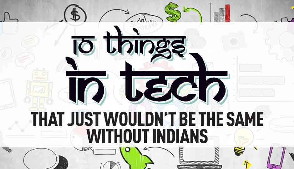 10 things in tech that just wouldn’t be the same without Indians