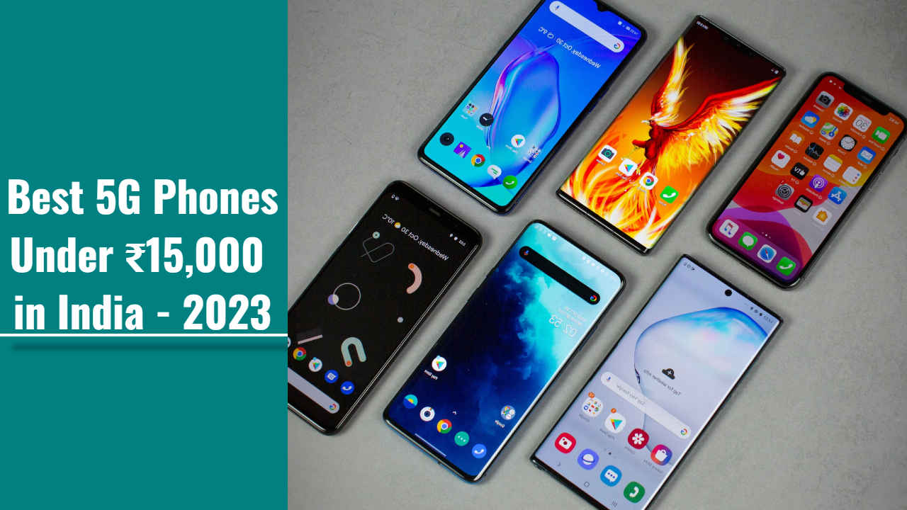 15 हजारांच्या आत येणारे लेटेस्ट आणि सर्वोत्तम 5G फोन्स, बघुयात यादी