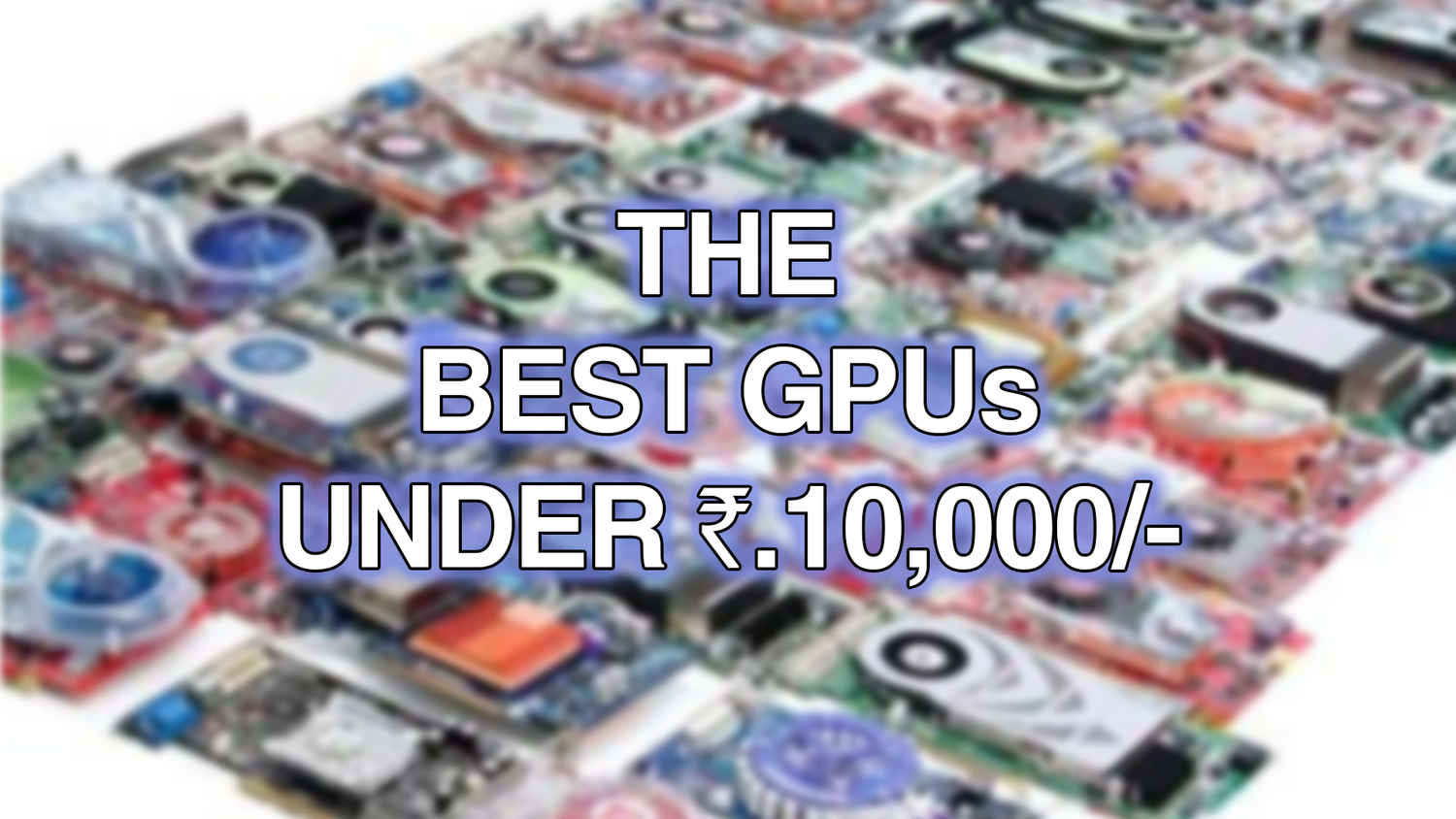 Best graphics cards (GPUs) under Rs.10,000 in India