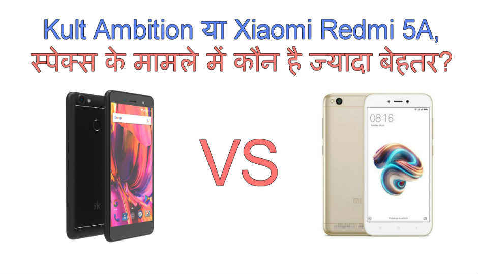 Kult Ambition या Xiaomi Redmi 5A, स्पेक्स के मामले में कौन है ज्यादा बेहतर?