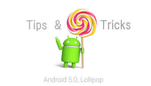 ఆండ్రాయిడ్ 5.0 లాలిపాప్: TIPS మరియు ట్రిక్స్ [NOV 23]