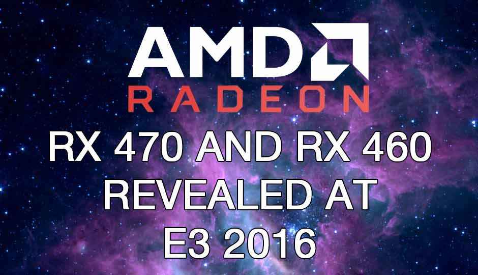 AMD teases Polaris based Radeon RX 470 and Radeon RX 460 at E3 2016