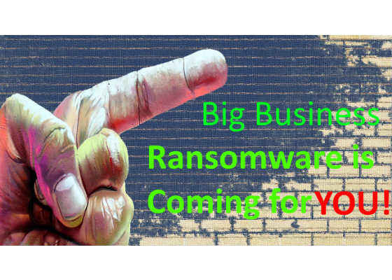 You’ve Been Warned Big Business. Ransomware is Coming for You!