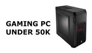 Building a gaming PC tower under Rs. 50,000 with Intel (October 2017)