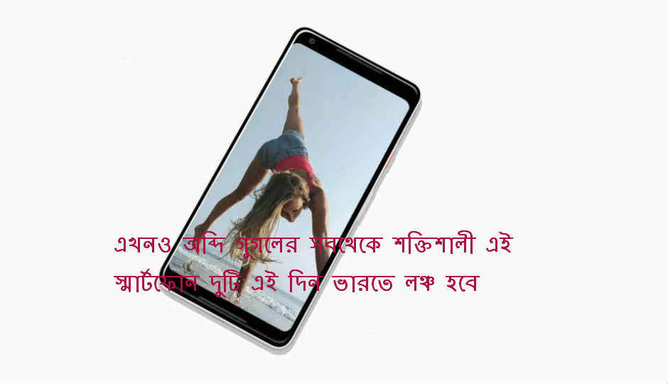 Google Pixel 2 আর Pixel 2 XL স্মার্টফোন দুটি 27 অক্টোবর ভারতে লঞ্চ হবে