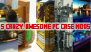 5 awesome, beautiful PC case mods