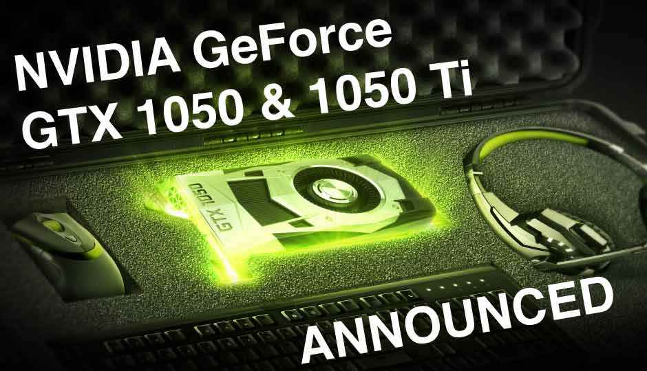 NVIDIA announces GeForce GTX 1050 for RS.10,000 and GeForce GTX 1050Ti for Rs.12,500