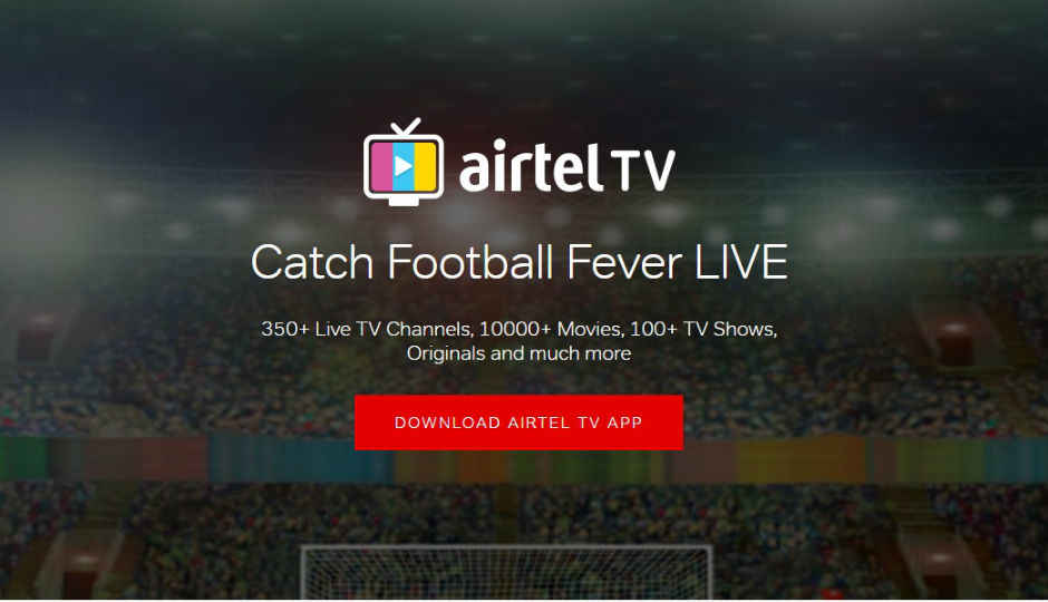 Updated Airtel TV app will let users live-stream FIFA World Cup 2018 for free