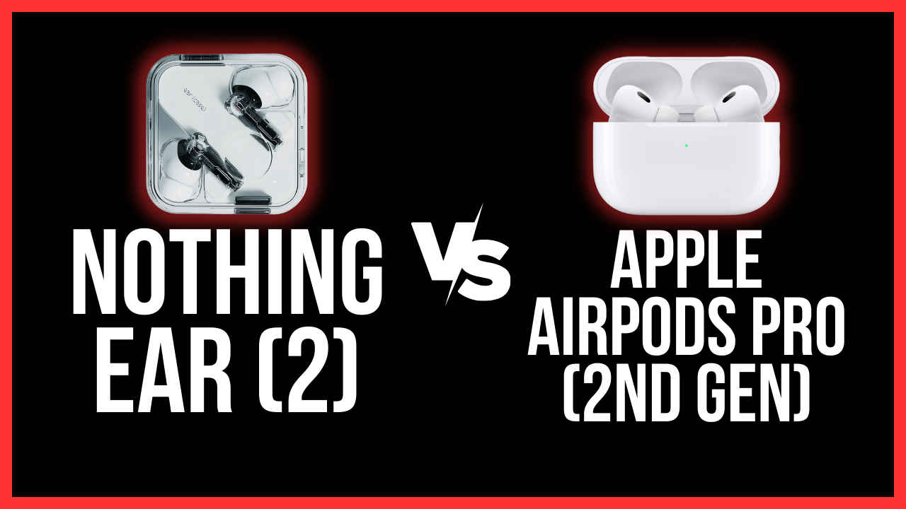Apple AirPods Pro (2nd Generation) vs Nothing Ear (2) – A classic David vs Goliath story