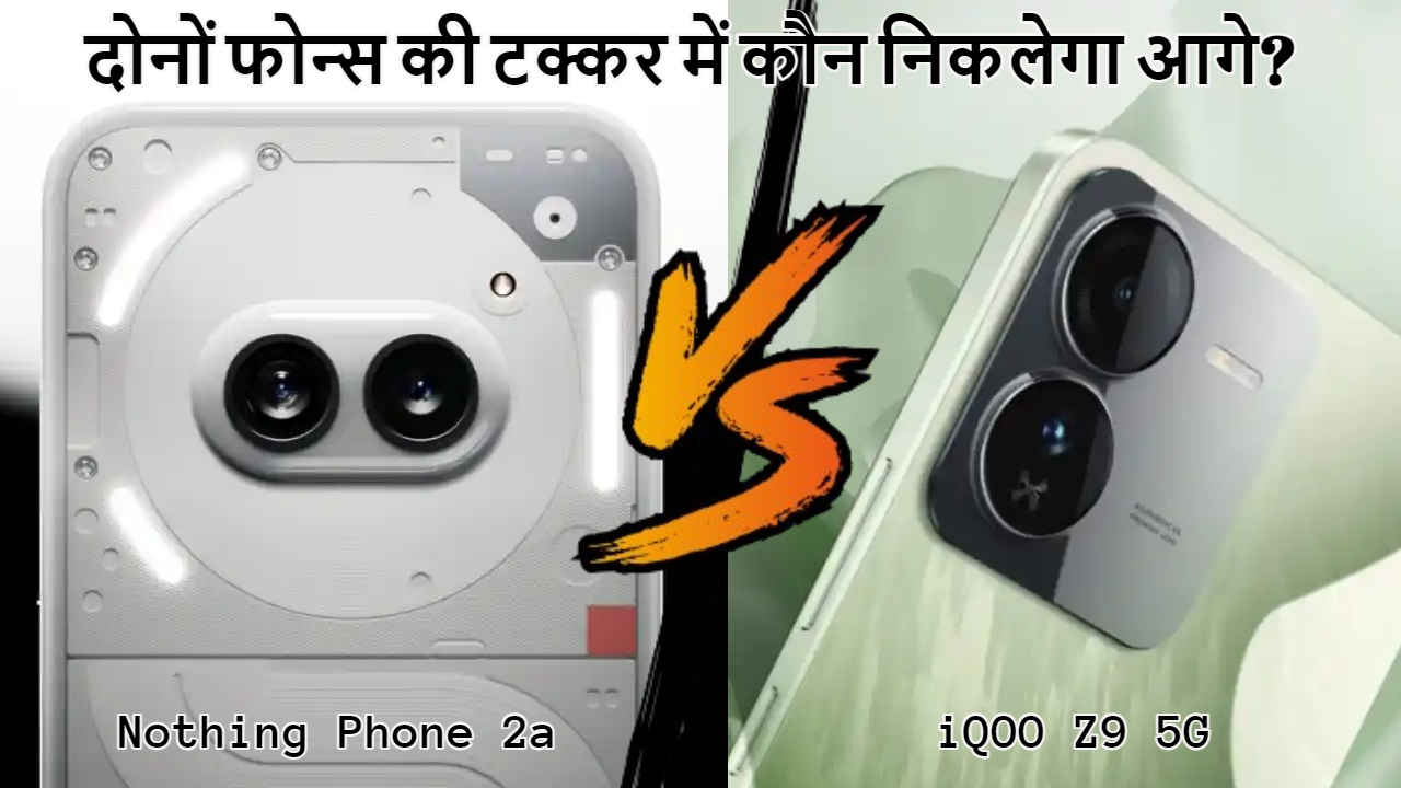 iQOO Z9 5G VS Nothing Phone 2a: दो आगामी फोन्स की बीच भीड़न्त, लॉन्च से पहले ही जानें आपके लिए कौन सा बेस्ट