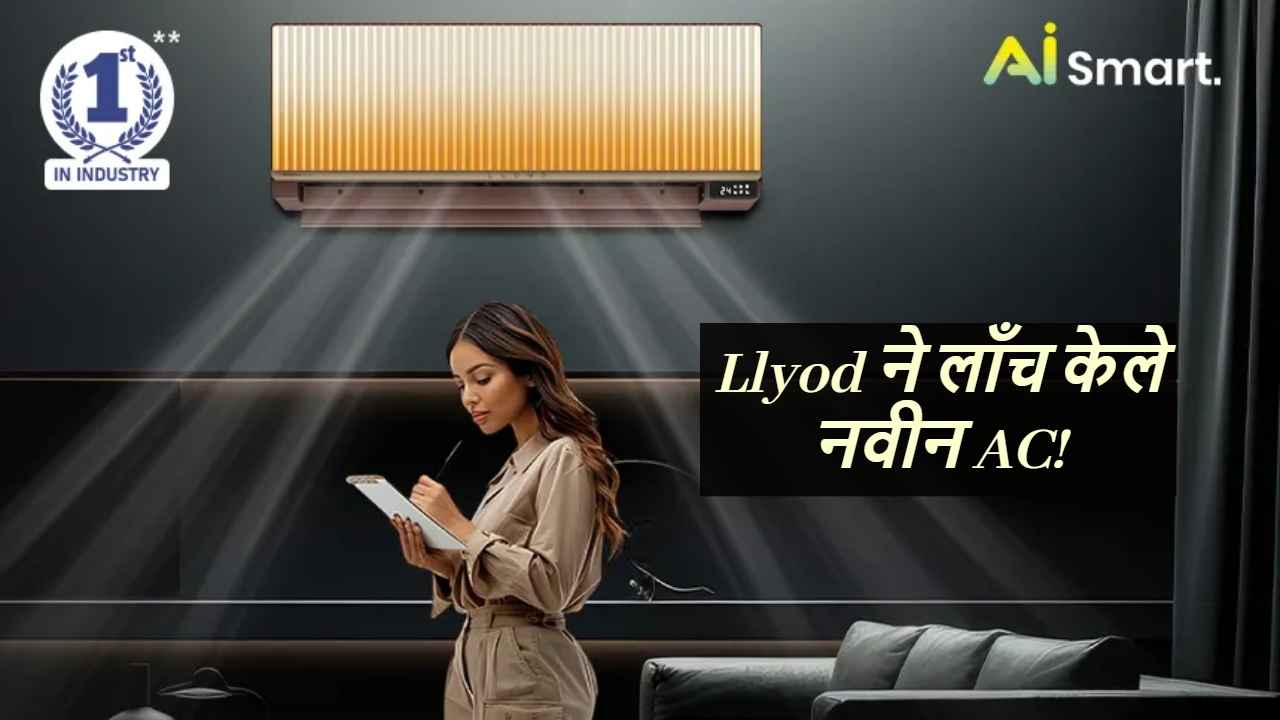 Llyod ने लाँच केले नवीन AC! अवघ्या काही सेकंदातच तुमचे रूम होईल थंड, जाणून घ्या किंमत 