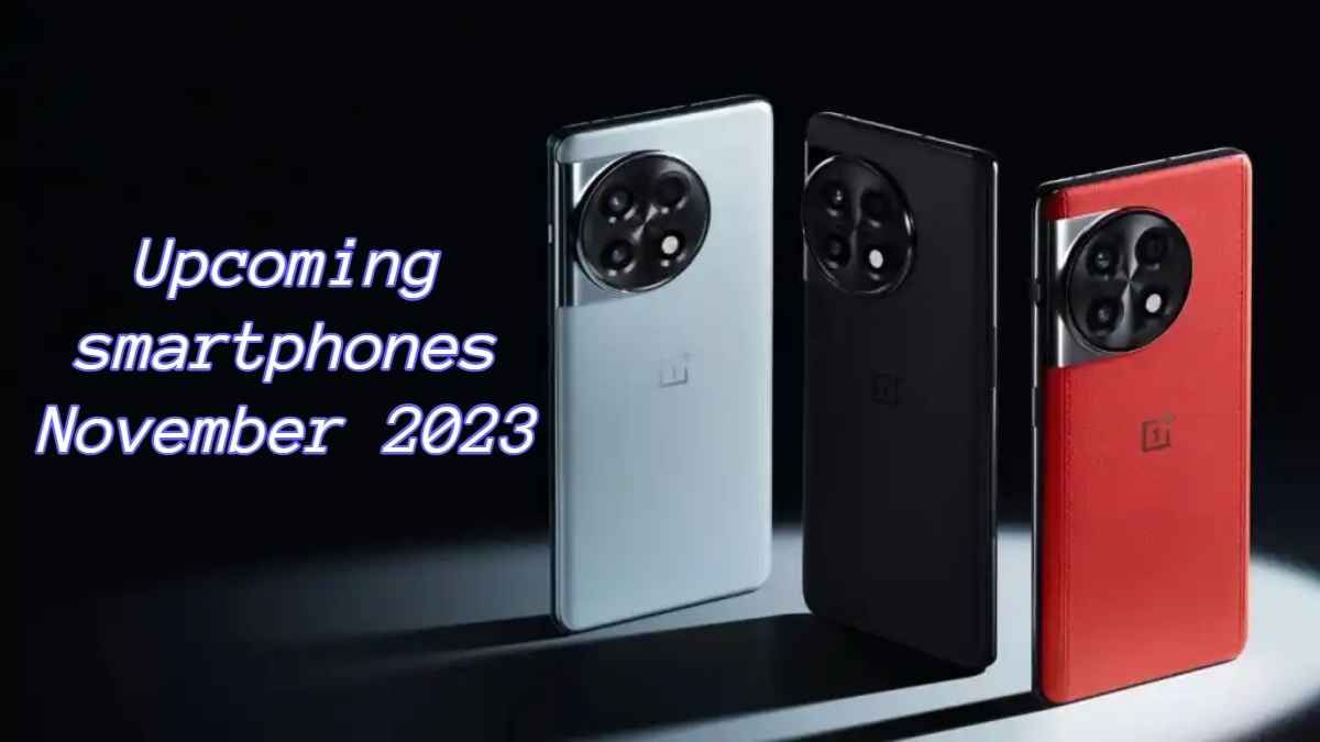 Upcoming Smartphone November 2023: हे जबरदस्त फोन पुढील महिन्यात लाँच होण्यास सज्ज, संपूर्ण यादी पहा