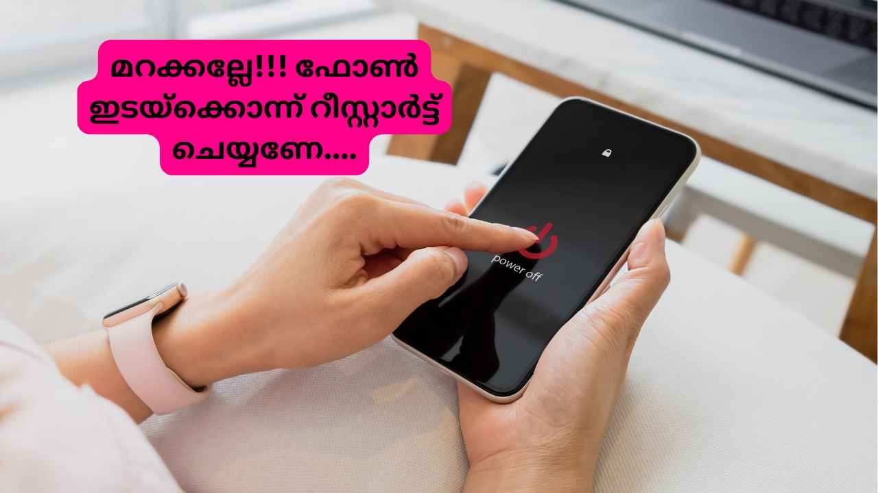 പ്രശ്നമാകുമ്പോൾ മാത്രമല്ല, ഇടയ്ക്കിടെ Phone Restart ചെയ്യണം! സ്മാർട്ഫോൺ ഉപയോഗിക്കുന്നവർ ശ്രദ്ധിക്കേണ്ടത്…