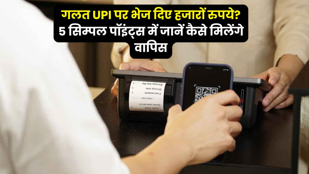 गलत UPI पर भेज दिए हजारों रुपये? 5 सिम्पल पॉइंट्स में जानें कैसे मिलेंगे वापिस