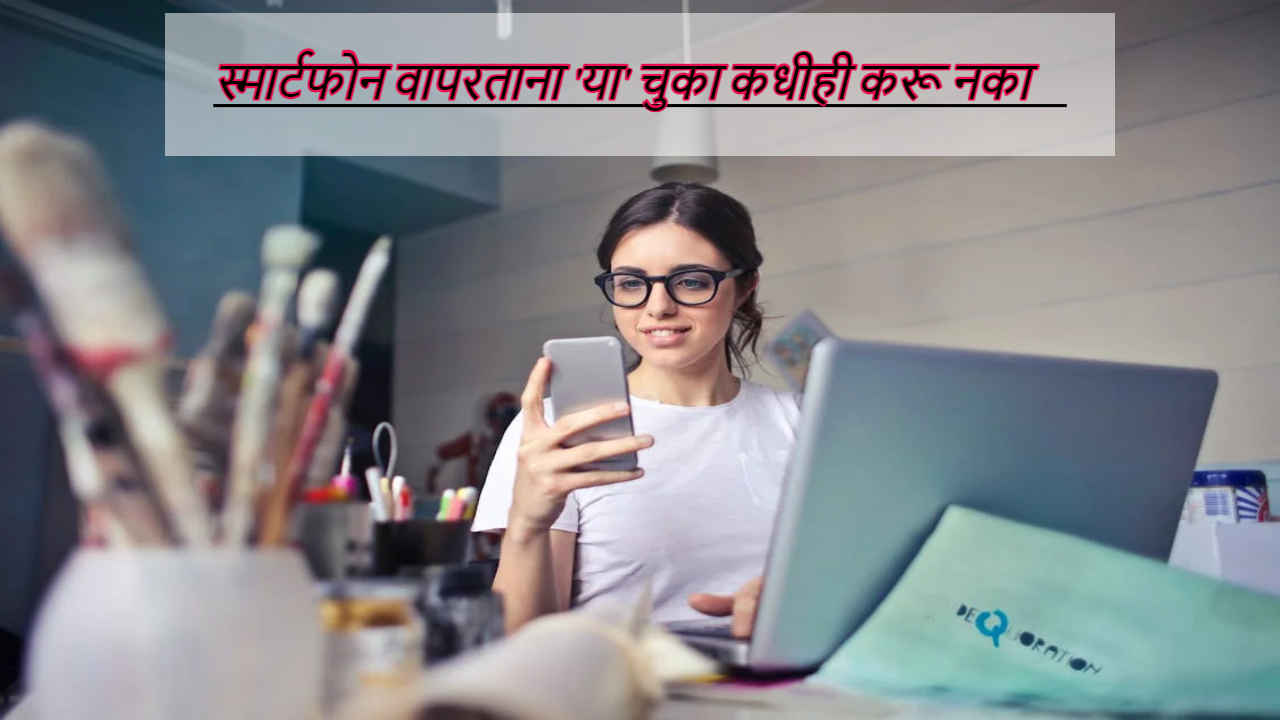 Smartphones Tips: स्मार्टफोन वापरताना ‘या’ चुका कधीही करू नका, अन्यथा होईल मोठे नुकसान 