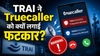 Truecaller के ‘Frequently Blocked’ टैग पर TRAI की आपत्ति, कहा- इससे यूजर्स हो सकते हैं गुमराह