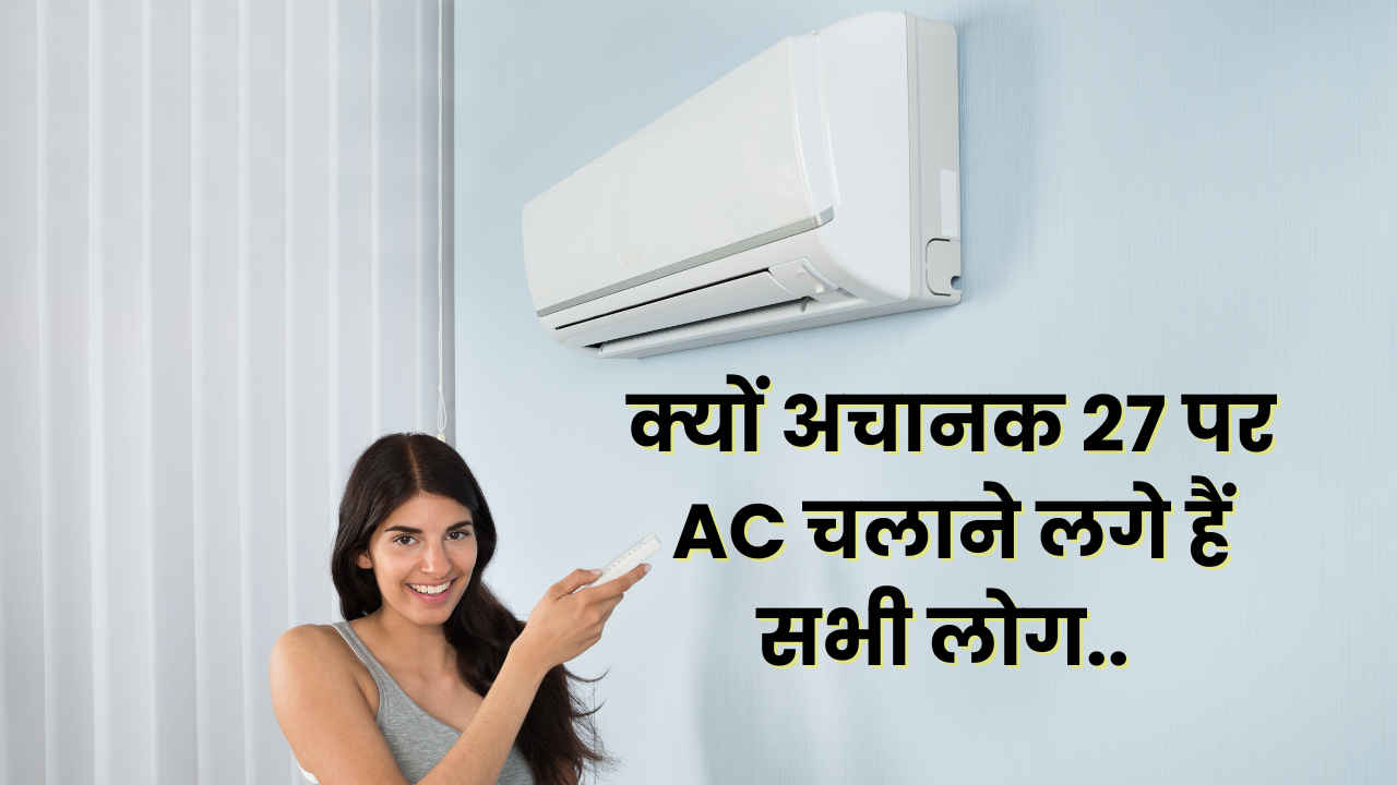 क्यों अचानक 27 पर AC चलाने लगे हैं सभी लोग.. कारण जानकर तुरंत चेंज कर देंगे सेटिंग, दूर हो जायेगा ये वाला सिर दर्द